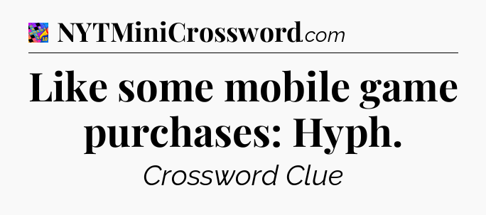 Like some mobile game purchases: Hyph Crossword Clue