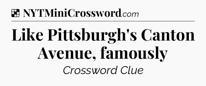 Solution: Like Pittsburgh's Canton Avenue, famously - NYT Crossword