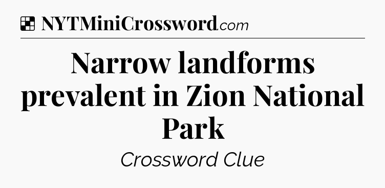 Solution: Narrow landforms prevalent in Zion National Park - NYT Crossword