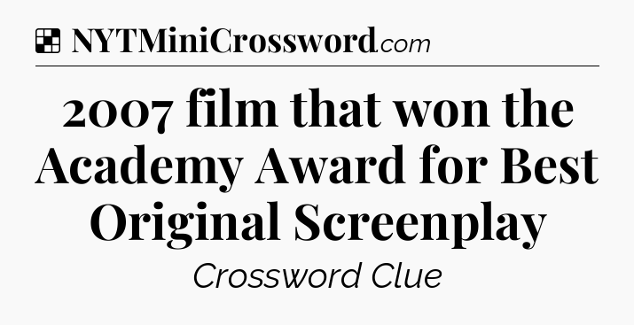 Solution: 2007 film that won the Academy Award for Best Original Screenplay - NYT Crossword