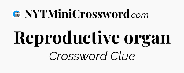 Reproductive organ Crossword Clue