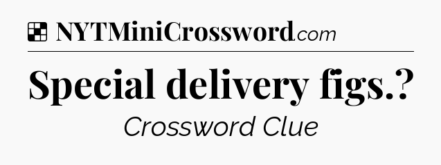 Solution: Special delivery figs - NYT Crossword