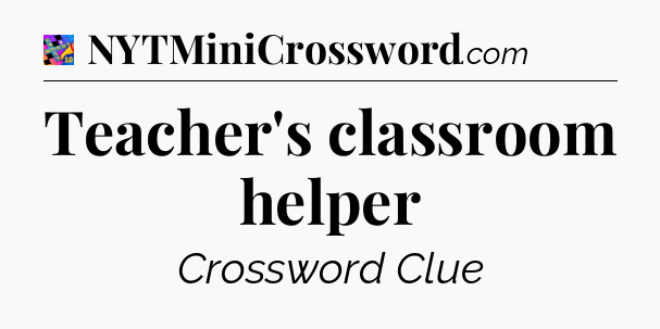 Teacher's classroom helper Crossword Clue