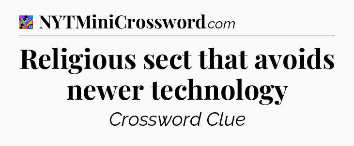 Religious sect that avoids newer technology Crossword Clue