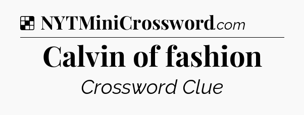 Solution: Calvin of fashion - NYT Crossword