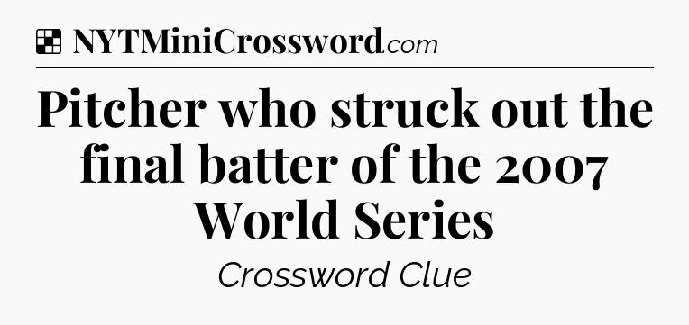Solution: Pitcher who struck out the final batter of the 2007 World Series - NYT Crossword
