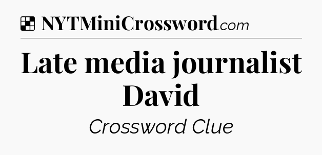 Solution: Late media journalist David - NYT Crossword