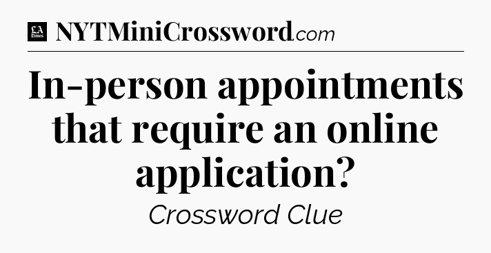 In-person appointments that require an online application - LA Times Crossword