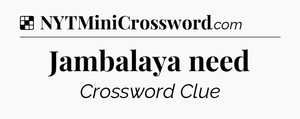 Solution: Jambalaya need - NYT Crossword