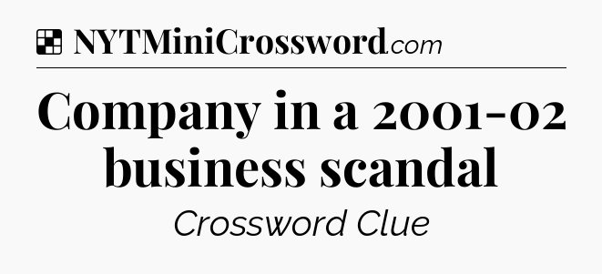 Solution: Company in a 2001-02 business scandal - NYT Crossword