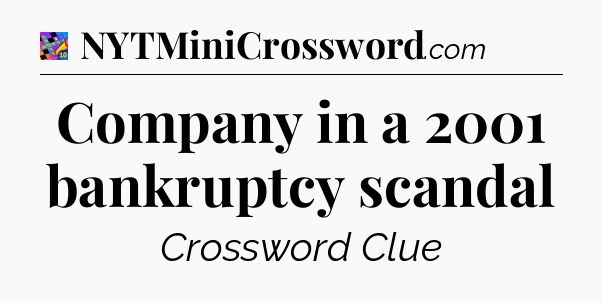 Company in a 2001 bankruptcy scandal Crossword Clue