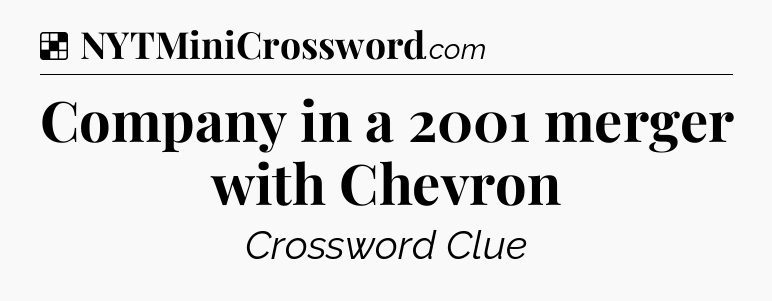 Solution: Company in a 2001 merger with Chevron - NYT Crossword