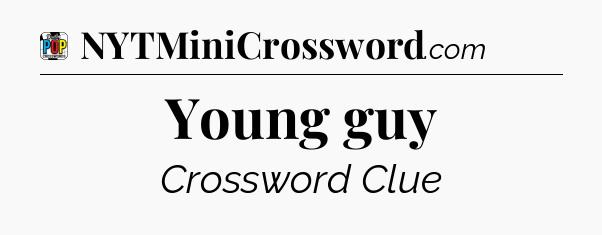Young guy Crossword Clue