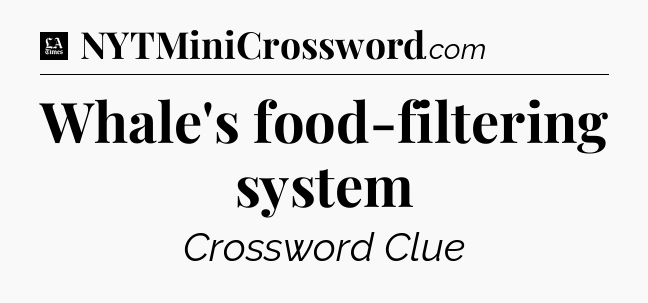 Whale's food-filtering system - LA Times Crossword