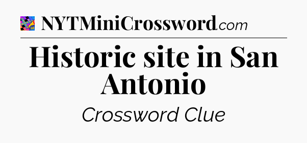 Historic site in San Antonio Crossword Clue