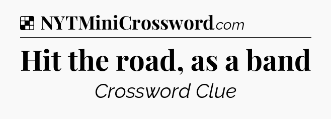 Solution: Hit the road, as a band - NYT Crossword