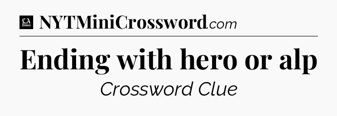 Ending with hero or alp - LA Times Crossword