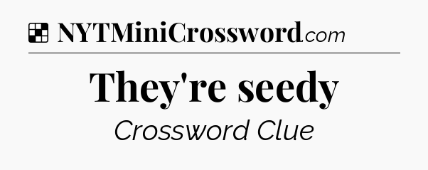 Solution: They're seedy - NYT Crossword