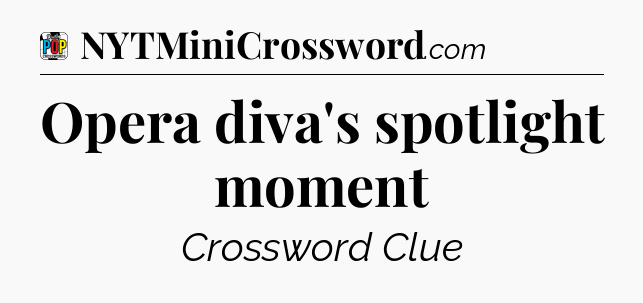 Opera diva's spotlight moment Crossword Clue