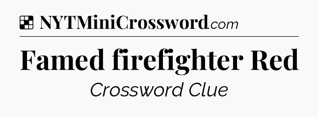Solution: Famed firefighter Red - NYT Crossword