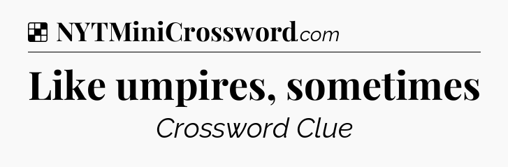 Solution: Like umpires, sometimes - NYT Crossword