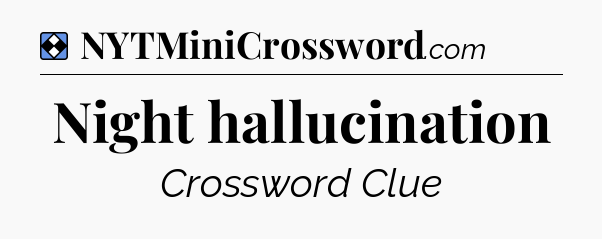 Solution: Night hallucination - NYT Mini Crossword