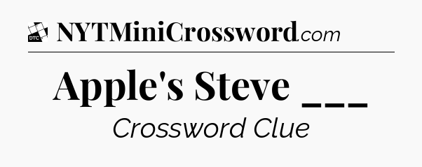Apple's Steve ___ - Daily Themed Classic Crossword