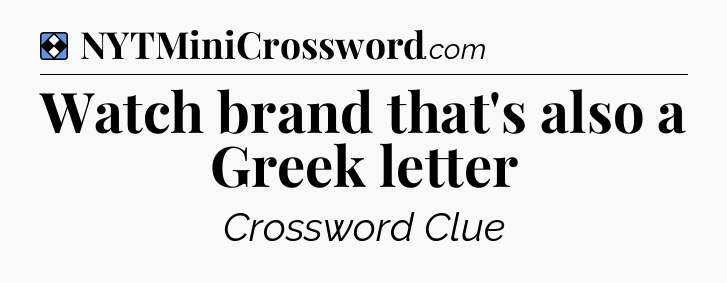Solution: Watch brand that's also a Greek letter - NYT Mini Crossword