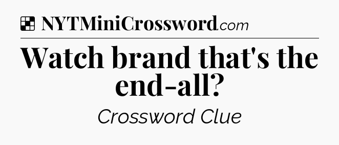 Solution: Watch brand that's the end-all - NYT Crossword