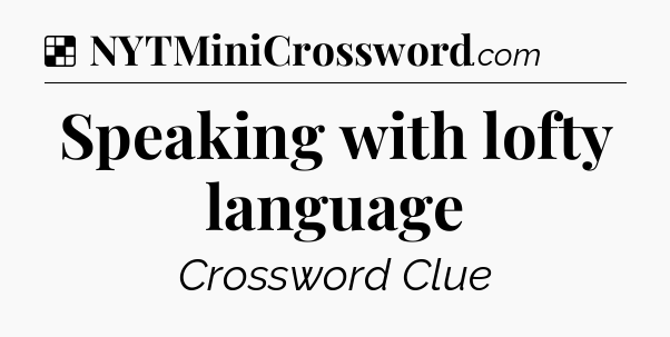 Solution: Speaking with lofty language - NYT Crossword