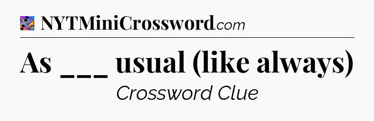As ___ usual (like always) Crossword Clue
