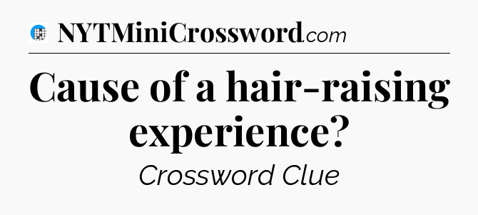 Cause of a hair-raising experience Crossword Clue