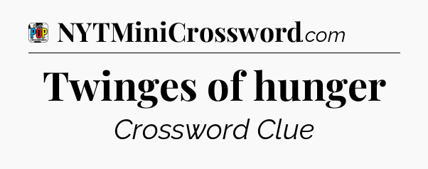 Twinges of hunger Crossword Clue