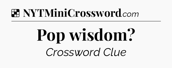 Solution: Pop wisdom - NYT Crossword