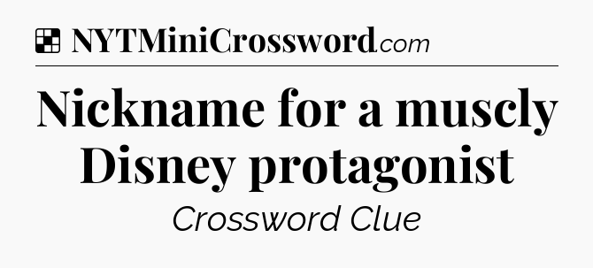 Solution: Nickname for a muscly Disney protagonist - NYT Crossword