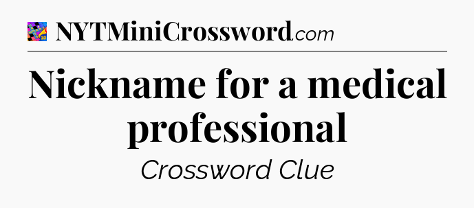 Nickname for a medical professional Crossword Clue