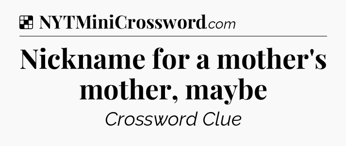 Solution: Nickname for a mother's mother, maybe - NYT Crossword