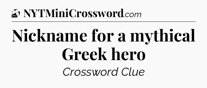 Nickname for a mythical Greek hero - Daily Themed Classic Crossword