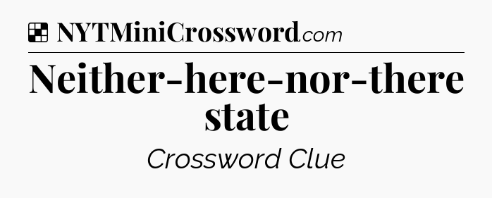 Solution: Neither-here-nor-there state - NYT Crossword