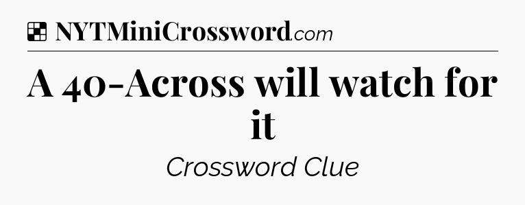 Solution: A 40-Across will watch for it - NYT Crossword