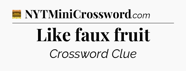 Like faux fruit crossword clue Eugene Sheffer