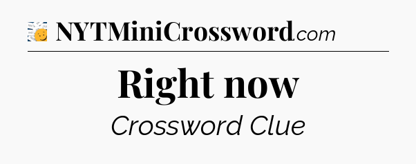 Right now - 7 Little Words