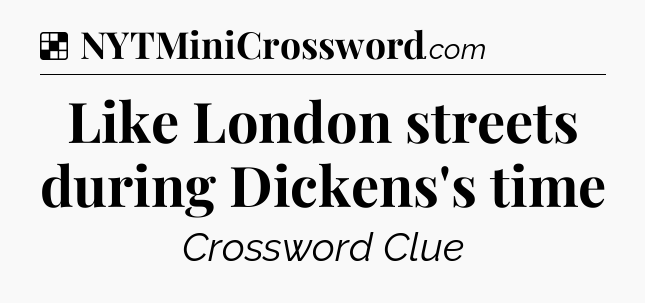 Solution: Like London streets during Dickens's time - NYT Crossword