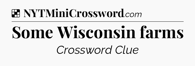Solution: Some Wisconsin farms - NYT Crossword