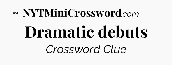 Dramatic debuts - WSJ Crossword