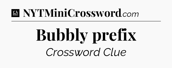Bubbly prefix - LA Times Crossword