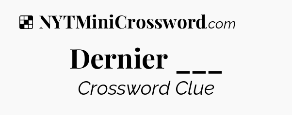 Solution: Dernier ___ - NYT Crossword
