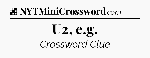 Solution: U2, e.g - NYT Crossword