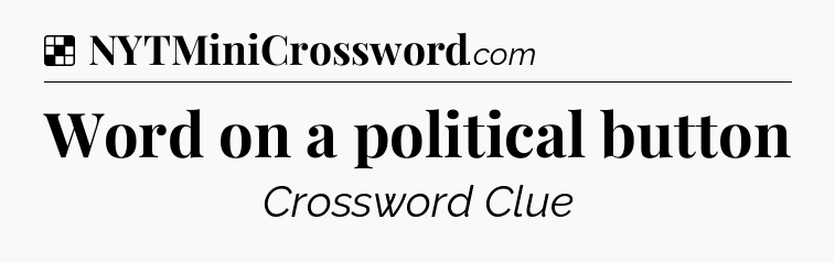 Solution: Word on a political button - NYT Crossword