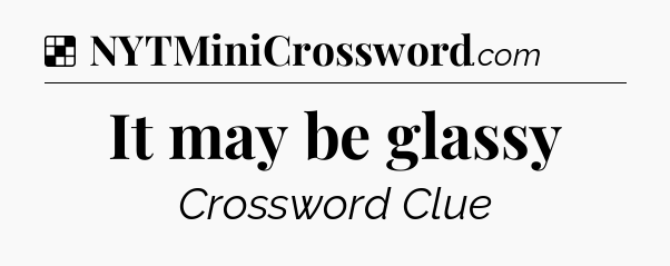 Solution: It may be glassy - NYT Crossword